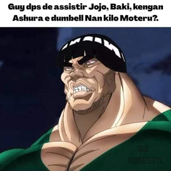 Guy dps de assistir Jojo, Baki, kengan Ashura e dumbell Nan kilo Moteru?. -  iFunny Brazil