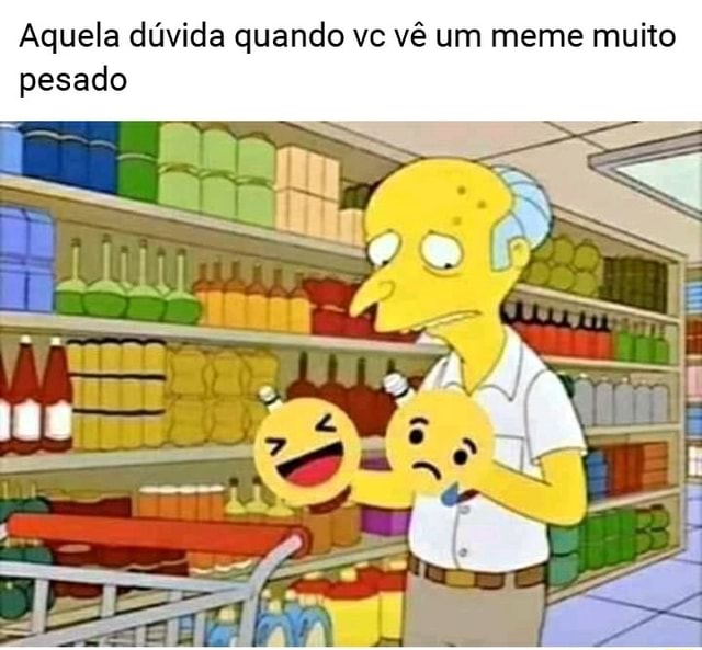 Memes muito pesados