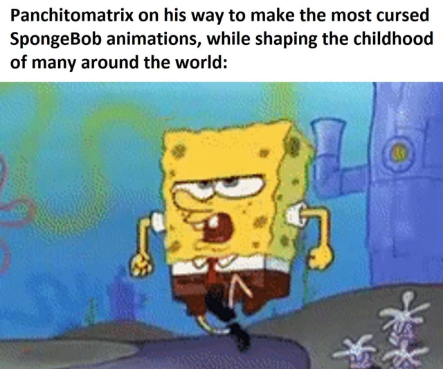 Panchitomatrix on his way to make the most cursed SpongeBob animations ...