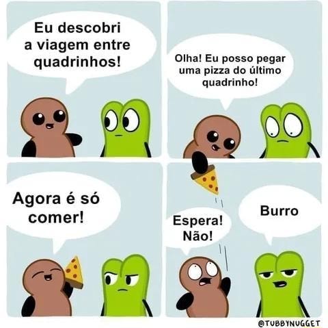 Eu descobri a viagem entre quadrinhos! Olha! uma Eu posso pizza do pegar  último uma pizza do último quadrinho! Agora é só comer! Espera! Não! Burro  OTUBBINUGGET - iFunny Brazil