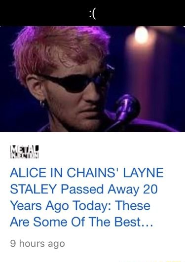 ALICE IN CHAINS' LAYNE STALEY Passed Away 20 Years Ago Today: These Are Some  Of The Best 9 hours ago - iFunny Brazil