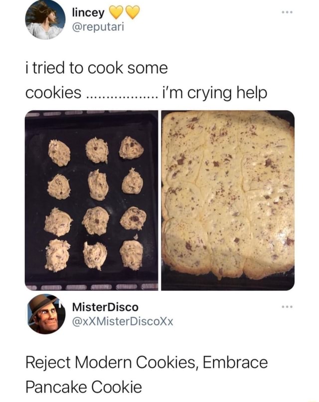 Lineey i tried to cook some COOKIES i'm crying help Reject Modern