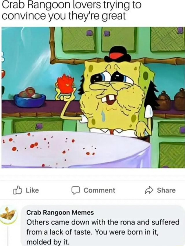 Crab Rangoon lovers trying to convince you they're great Like Comment Share ag Crab Rangoon