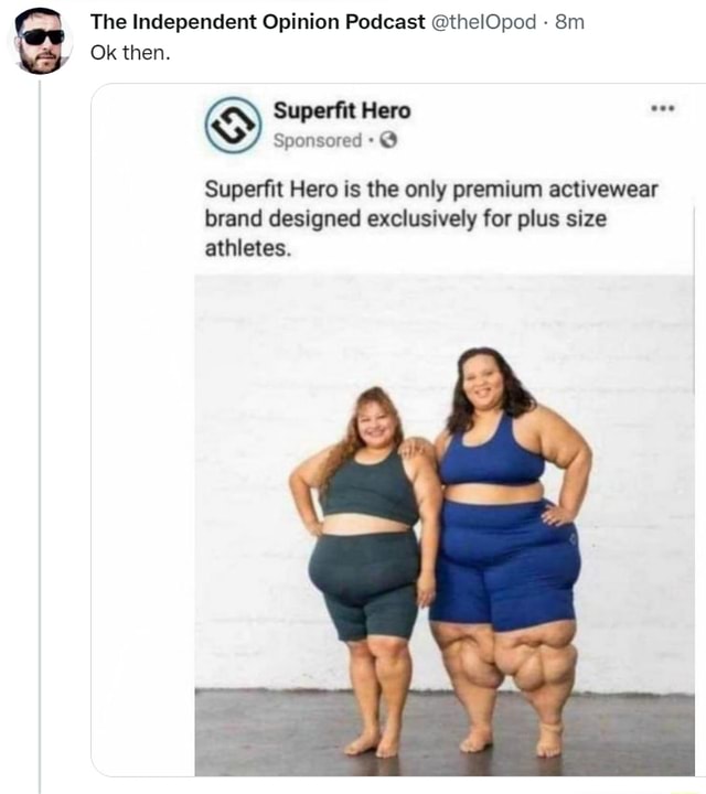 The Independent Opinion Podcast @thelOpod Ok then. Superfit Hero Sponsored Superfit  Hero is the only premium activewear brand designed exclusively for plus  size athletes. - iFunny Brazil
