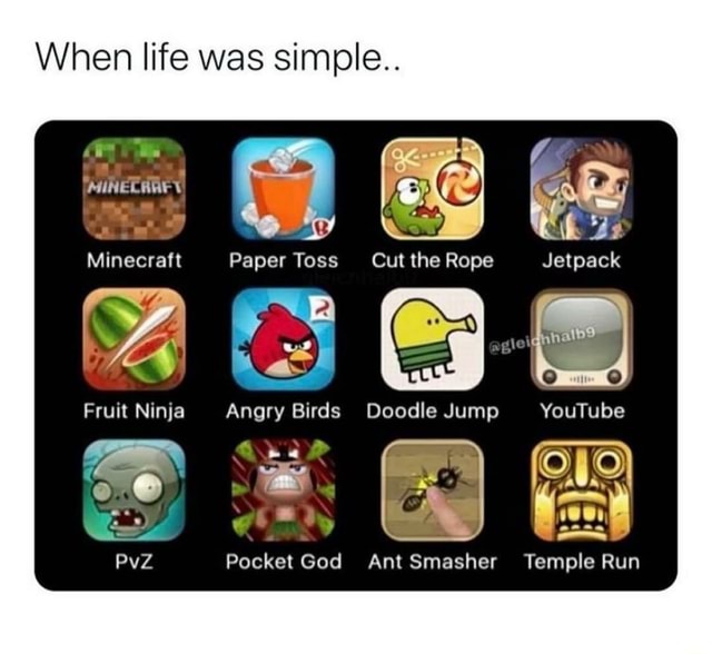 When life was simple.. Minecraft Fruit Ninja PvZ Minecraft Paper Toss Cut  the Rope pac agile  Fruit Ninja Angry Birds Doodle Jump   Pocket God Ant Smasher Temple Run - iFunny