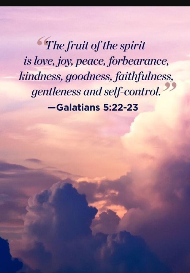 The fruit of the spirit is love, joy, peace, forbearance, kindness ...