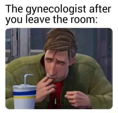 The gynecologist after you leave the room - iFunny Brazil