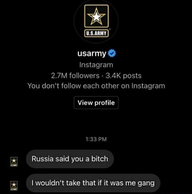 Usarmy Instagram 2.7M followers 3.4K posts You don't follow each other on  Instagram View profile PM Russia said you a bitch I wouldn't take that if  it was me gang - iFunny Brazil