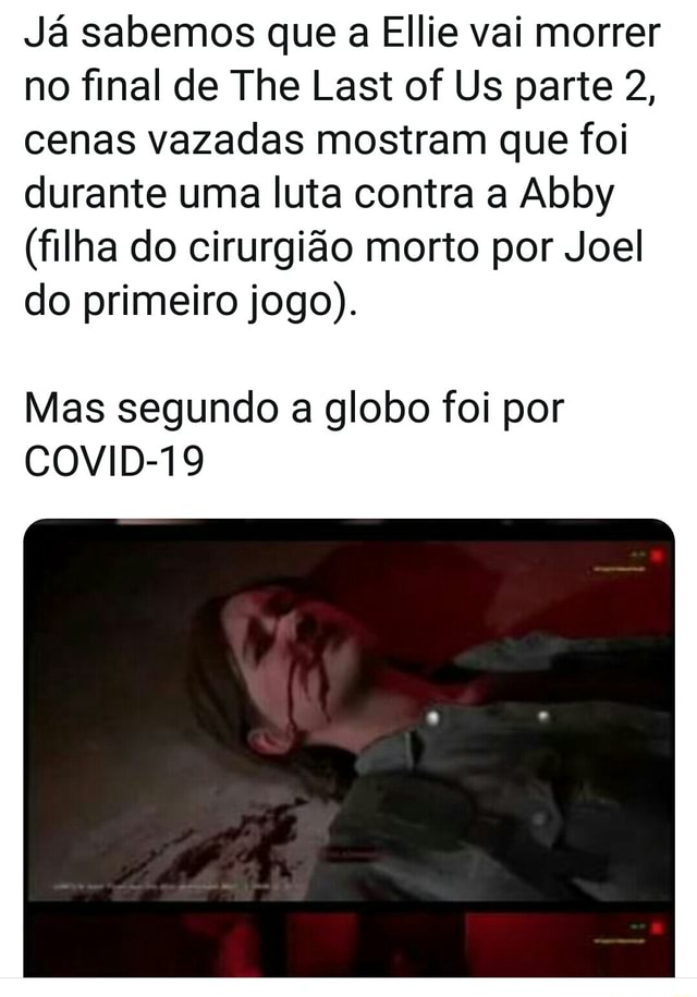 Já sabemos que a Ellie vai morrer no final de The Last of Us parte 2, cenas  vazadas mostram que foi durante uma luta contra a Abby (filha do cirurgião  morto por