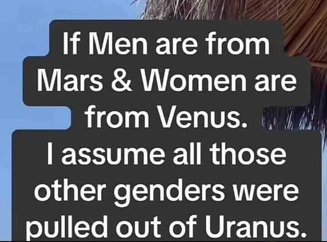  If Men Are From Mars And Women Are From Venus I Assume