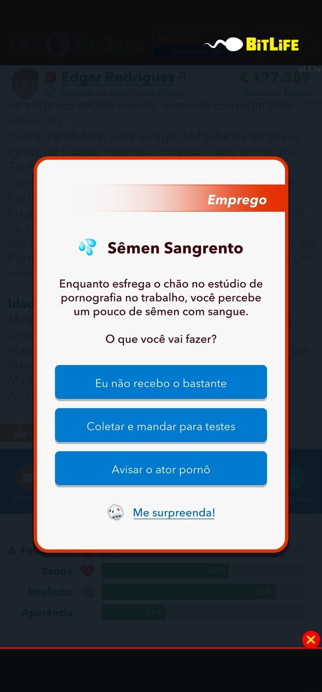 NO BiTLiFE Emprego Sêmen Sangrento Enquanto esfrega o chão no estúdio de  pornografia no trabalho, você percebe um pouco de sêmen com sangue. O que  você vai fazer? Eu não recebo o