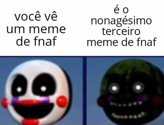 Éo nonagésimo um meme terceiro de fnaf meme de fnaf - iFunny Brazil