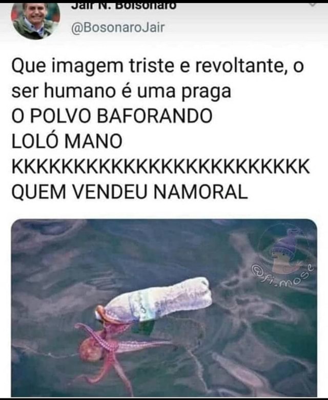 O POLVO BAFORANDO LOLÓ MANO KKKKKKKKKKKKKKKKKKKKKKKK QUEM VENDEU