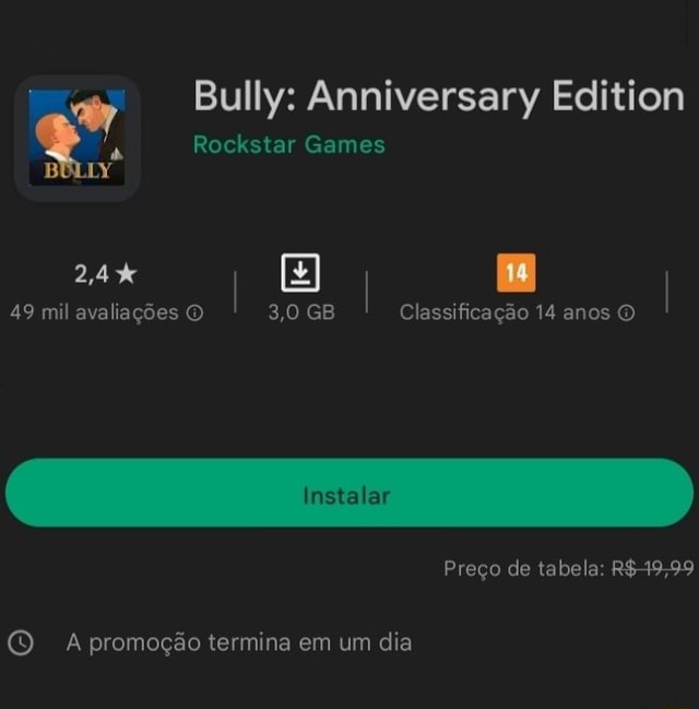 N Rockstar Games BOLLY Bully: Anniversary Edition I (8) I [I 49 mil  avaliações 30 GB Classificação 14 anos Instalar Preço de tabela: R$ 19,99 A  promoção termina em um dia - iFunny Brazil