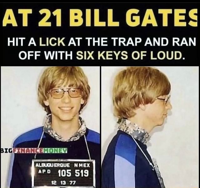 AT 21 BILL GATES HIT A LICK AT THE TRAP AND RAN OFF WITH SIX KEYS OF LOUD.  - iFunny Brazil