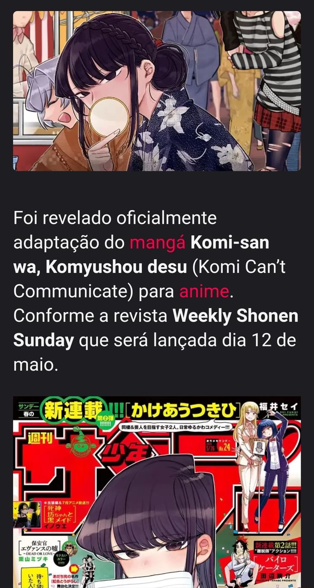 Foi revelado oficialmente adaptação do mangá Komi-san wa, Komyushou desu ( Komi Can't Communicate) para anime. Conforme a revista Weekly Shonen Sunday  que será lançada dia 12 de maio. - iFunny Brazil