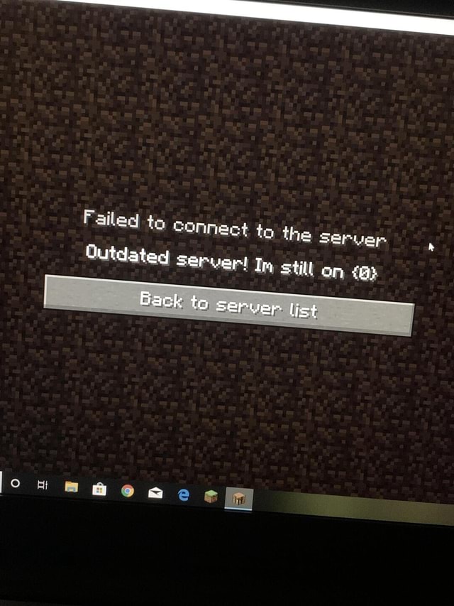 Failed to connect to the Server Outdated server! Try still on Back te ...