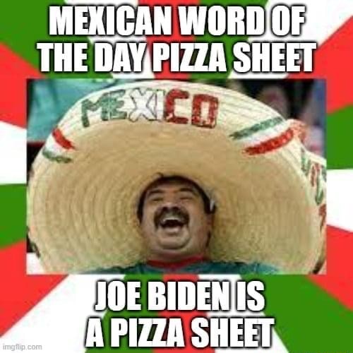 Mexican Word,of The She Sheet Joe Bidenis Pizza Sheet, - Ifunny Brazil