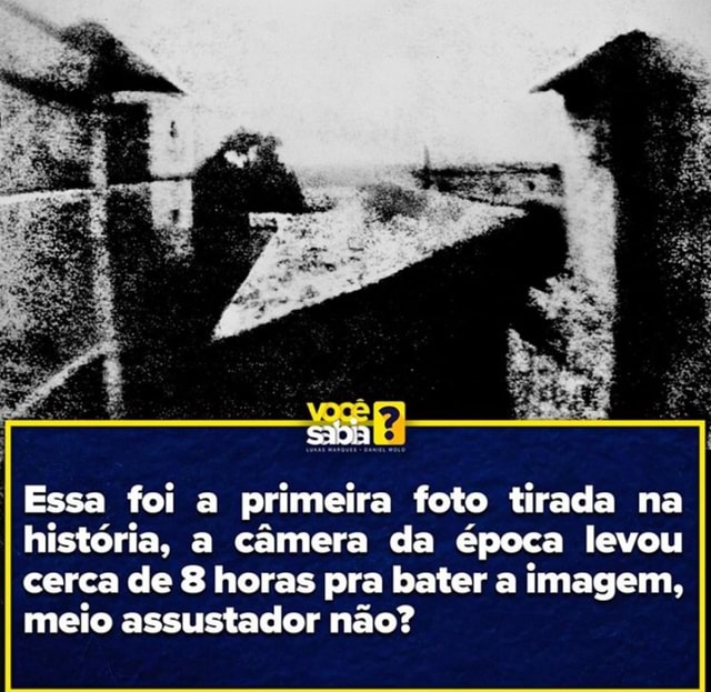 Essa foi a primeira foto tirada na história, a câmera da época levou ...