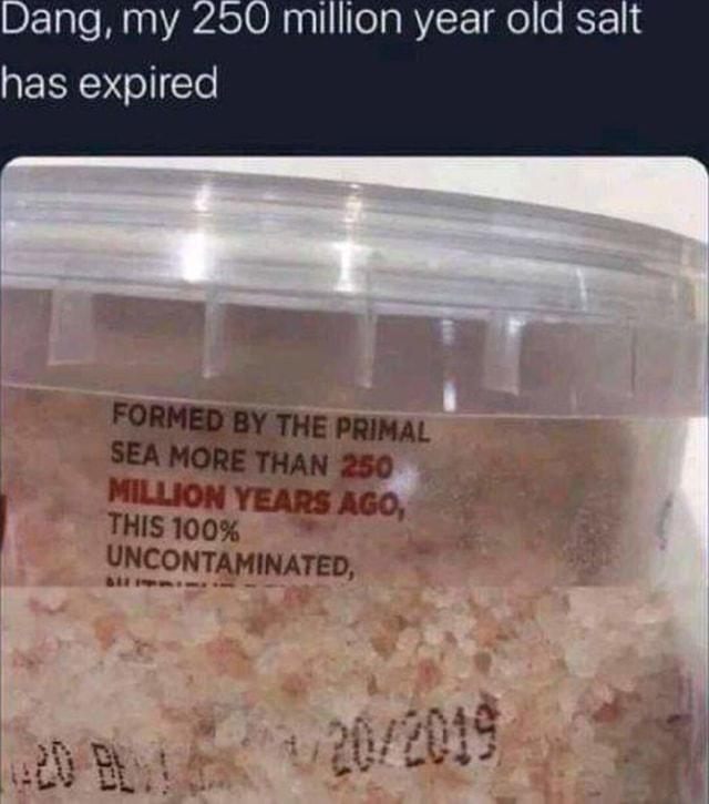 Dang, my million year old salt has expired THIS 100% THE UNCONTAMINATED ...