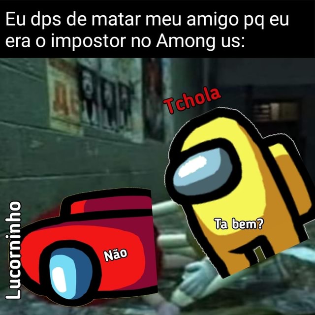 É só no que eu penso quando vejo o meme do among us : r/brasil