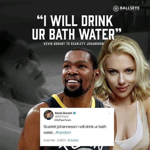 BALLSEYE "I WILL DRINK UR BATH KEVIN DURANT TO WATER=.. SCARLETT JOHANSSON Scarlett johanneson I will drink ur bath water. - iFunny Brazil