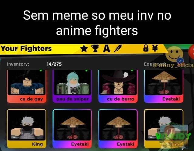 Sem meme so meu inv no anime fighters Inventory: Equimatiny ficia Your  Fighters - iFunny Brazil