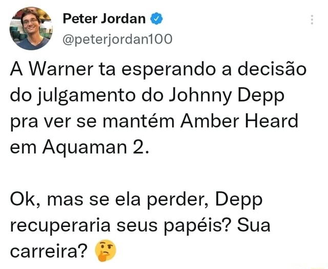 Peter Jordan peterjordantoo A Warner ta esperando a decisão do julgamento  do Johnny Depp pra ver