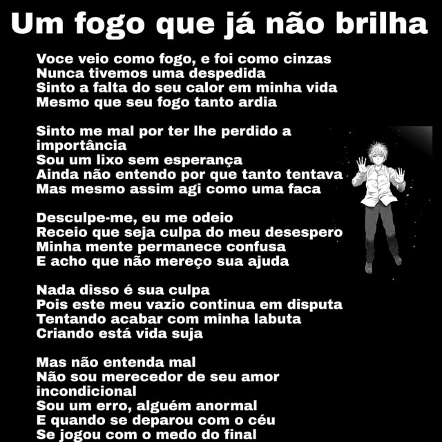 Um Fogo Que Já Não Brilha Voce Veio Como Fogo E Foi Como Cinzas Nunca Tivemos Uma Despedida Um Fogo Que Já Não Brilha Voce Veio Como Fogo E Foi Como Cinzas Nunca Tivemos Uma Despedida