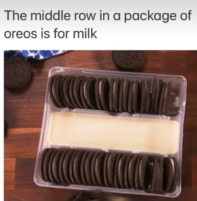 The middle row in a package of oreos is for milk iFunny Brazil