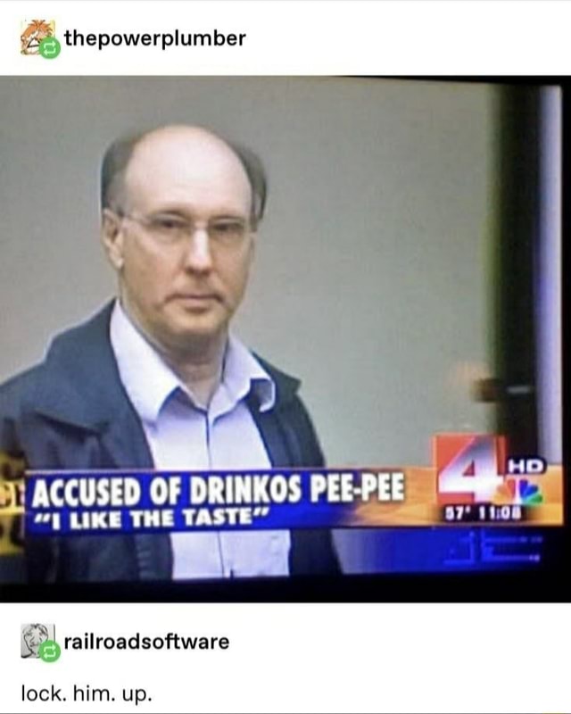 Thepowerplumber ACCUSED OF DRINKOS PEEPEE "I LIKE THE TASTE lock. him
