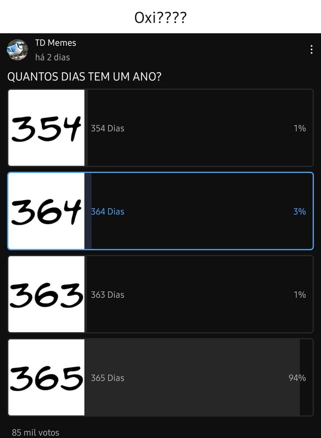 TD Memes há 2 dias Oxi???? QUANTOS DIAS TEM UM ANO? 354 Dias 1 364
