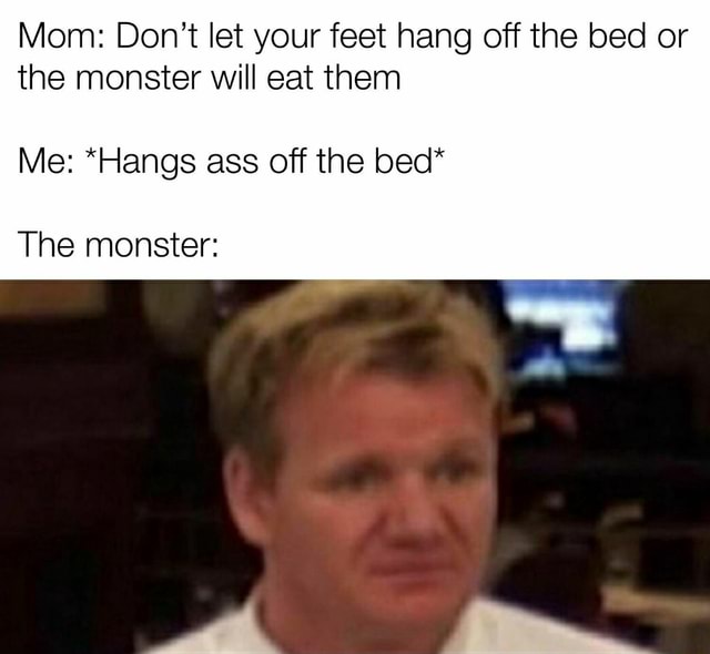 Mom: Don't let your feet hang off the bed or the monster will eat them ...