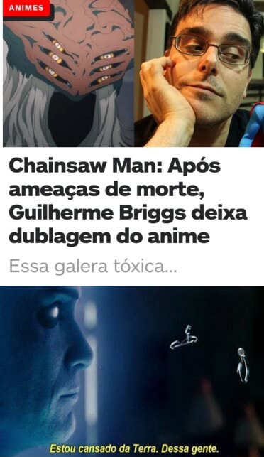 Chainsaw Man: Após ameaças de morte, Guilherme Briggs deixa dublagem do  anime Essa galera tóxica Estou cansado da Terra. Dessa gente. - iFunny  Brazil