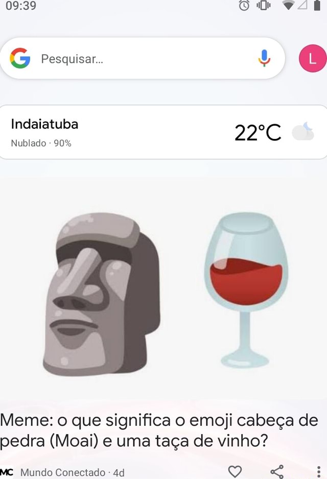 G Pesquisar Indaiatuba VAU 22ºC Nublado - 90% Meme: o que significa o  emoji cabeça de pedra (Moai) e uma taça de vinho? MC Mundo Conectado -  iFunny Brazil