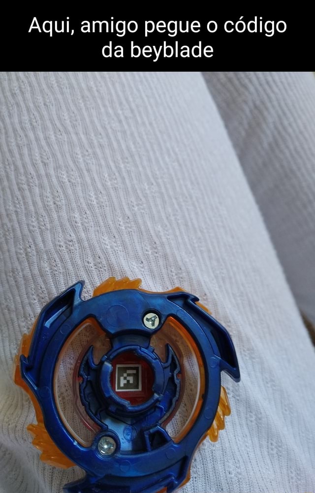 Aqui, amigo pegue o código da beyblade - iFunny Brazil