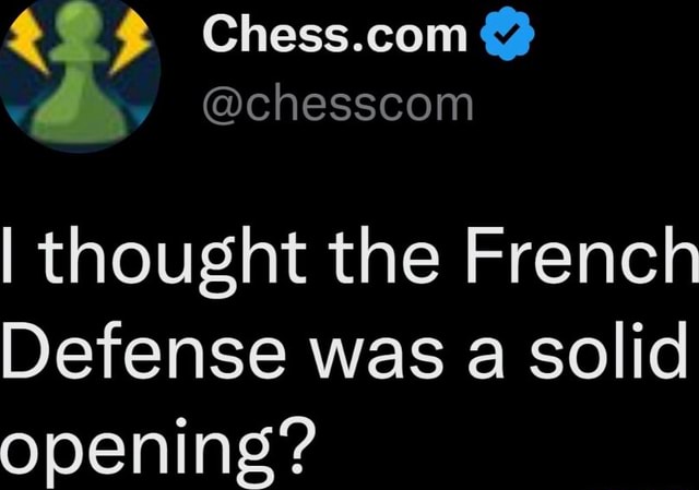 chesscom I thought the French Defense was a solid opening? - iFunny Brazil