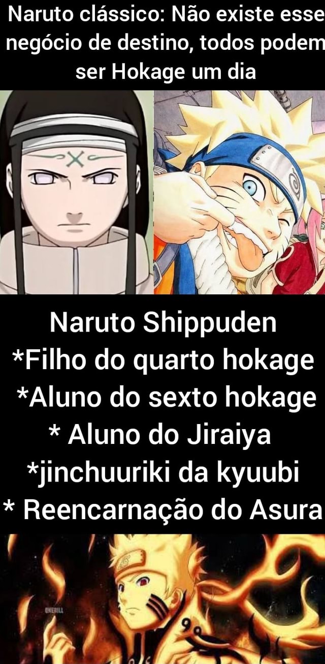 Naruto clássico: Não existe esse negócio de destino, todos podem ser Hokage  um dia Naruto *Filho do quarto hokage *Aluno do sexto hokage * Aluno do  Jiraiya *jinchuuriki da kyuubi * Reencarnação