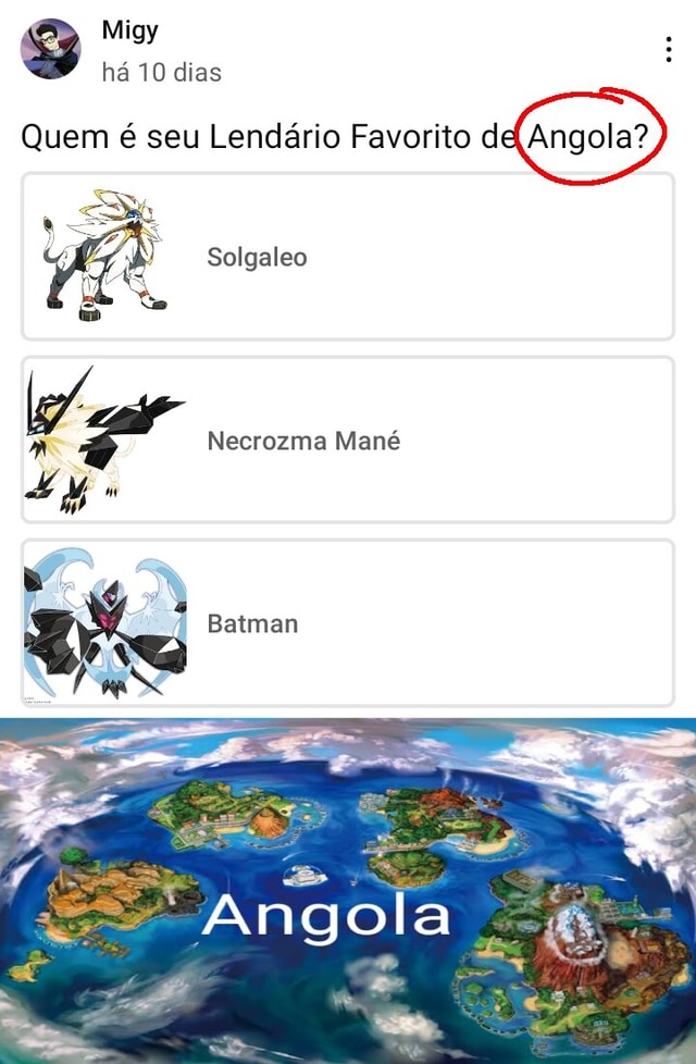 Há 10 dias Quem é seu Lendário Favorito dl Angola? Solgaleo Necrozma Mané  Batman - iFunny Brazil