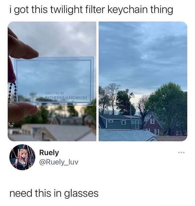 I got this twilight filter keychain thing need this in glasses
