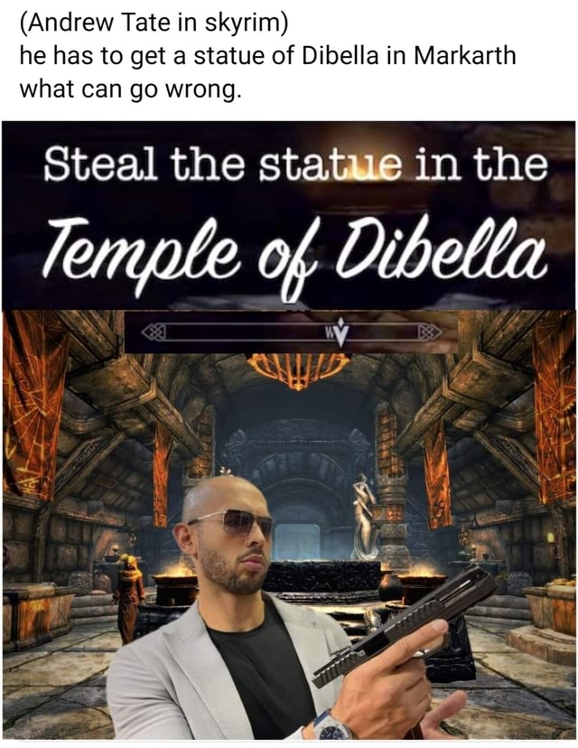 (Andrew Tate in skyrim) he has to get a statue of Dibella in Markarth
