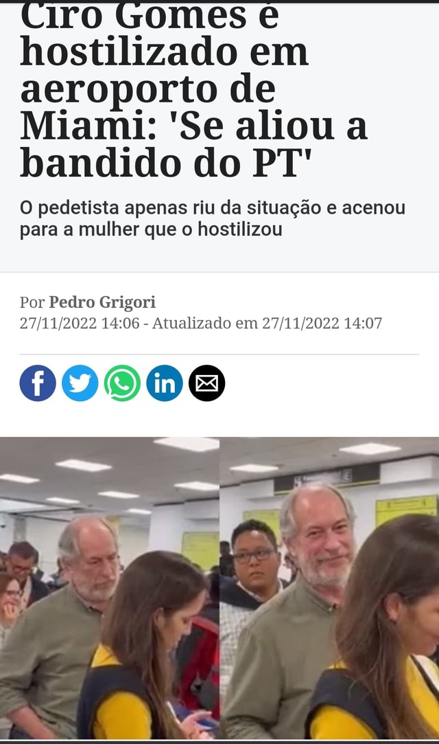 Ciro Gomes hostilizado em aeroporto de Miami Se aliou a bandido