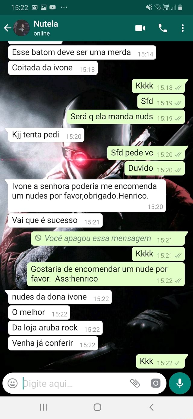 Esse batom deve ser uma merda Coitada da ivone q Kij tenta pedi N Ivone a  senhora poderia me encomenda um nudes por favor,obrigado.Henrico. Vai que é  sucesso Você apagou essa mensagem