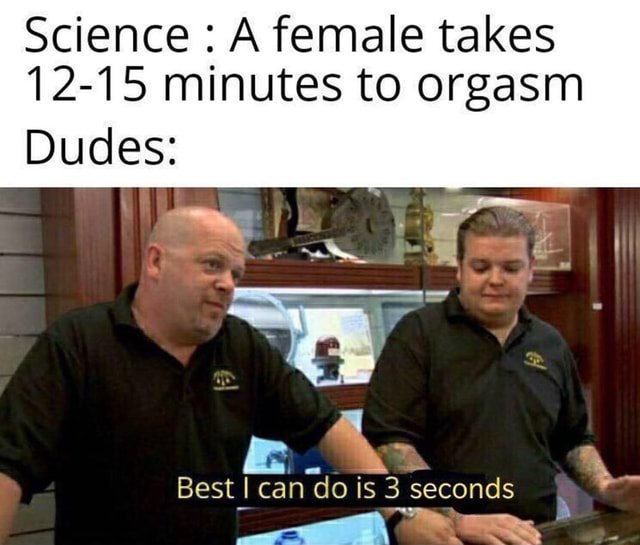 Science A female takes 12 15 minutes to orgasm iFunny Brazil