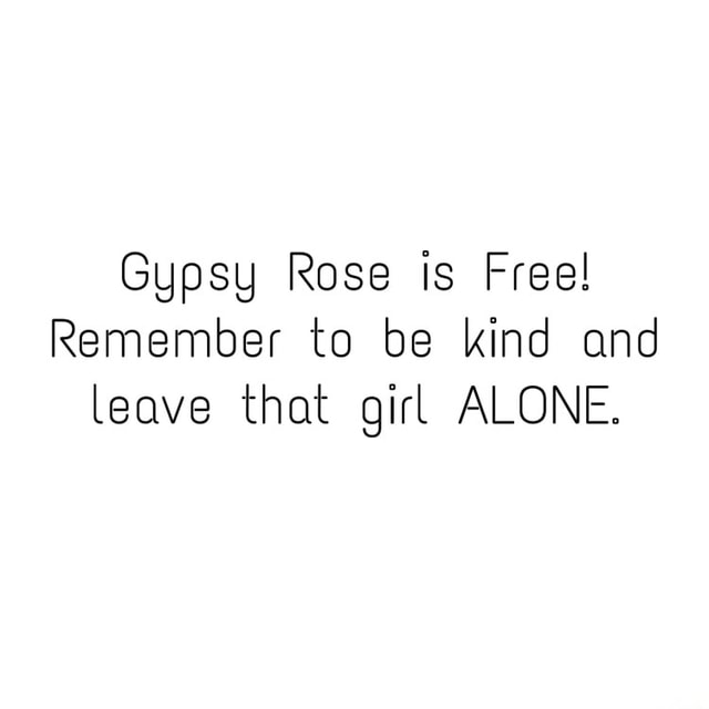 gypsy-rose-is-free-remember-to-be-kind-and-leave-that-girl-alone