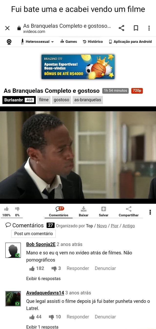 Fui bate uma e acabei vendo um filme x As Branquelas Completo e gostoso...  Heterossexual Games Histórico Aplicação para Android BRAZINO 777 Apostas  Esportivas! Boas-vindas BÔNUS DE ATÉ As Branquelas Completo e