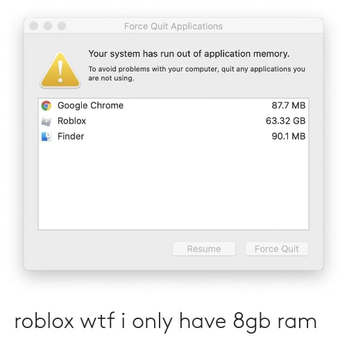 Roblox wtf i only have 8gb ram - it Your system has run out of application  memory. To avoid problems with your computer, quit any applications you are  nat using, Google Chrome