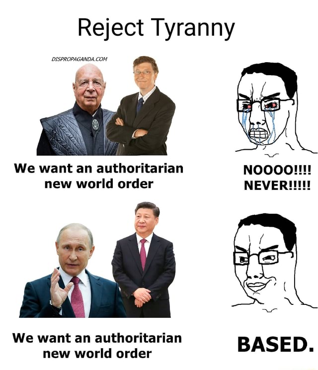 Reject Tyranny DISPROPAGANDA COM We want an authoritarian new world order  We want an authoritarian new world order BASED. - iFunny Brazil