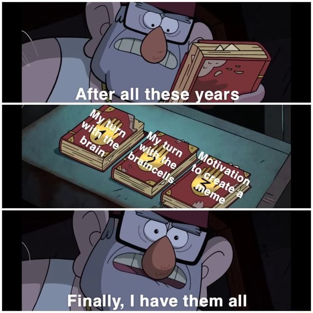 After all these years Finally, I have them all iFunny Brazil