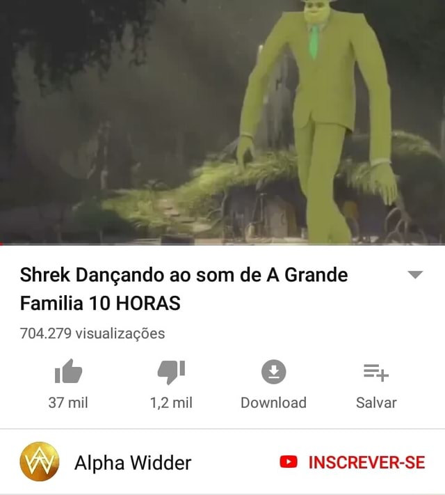 Shrek Dançando ao som de A ' Grande Família 10 HORAS 40.170 visualizações -  iFunny Brazil